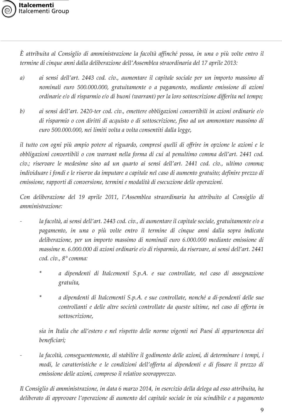 000, gratuitamente o a pagamento, mediante emissione di azioni ordinarie e/o di risparmio e/o di buoni (warrant) per la loro sottoscrizione differita nel tempo; b) ai sensi dell art. 2420-ter cod.