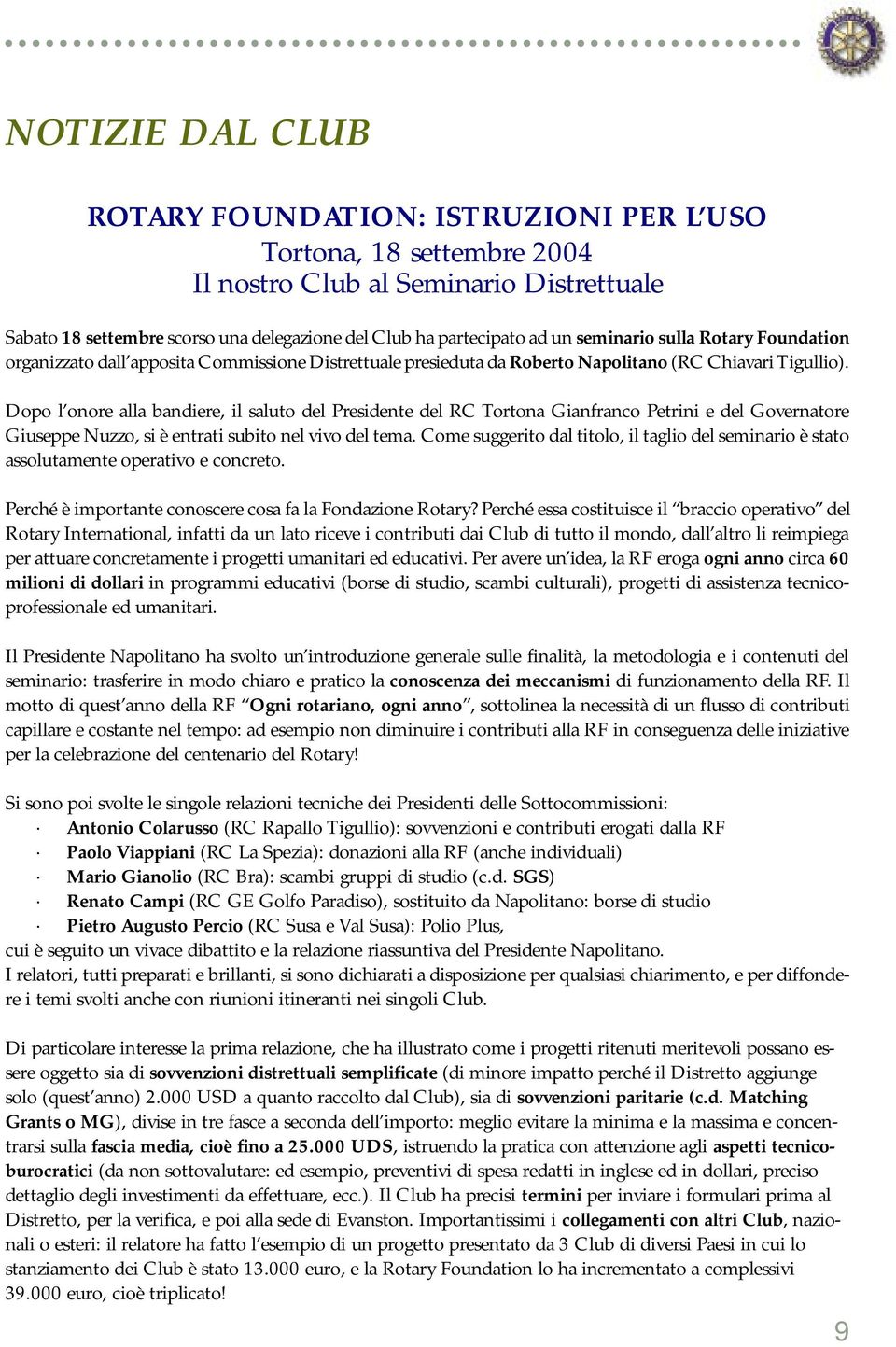 Dopo l onore alla bandiere, il saluto del Presidente del RC Tortona Gianfranco Petrini e del Governatore Giuseppe Nuzzo, si è entrati subito nel vivo del tema.