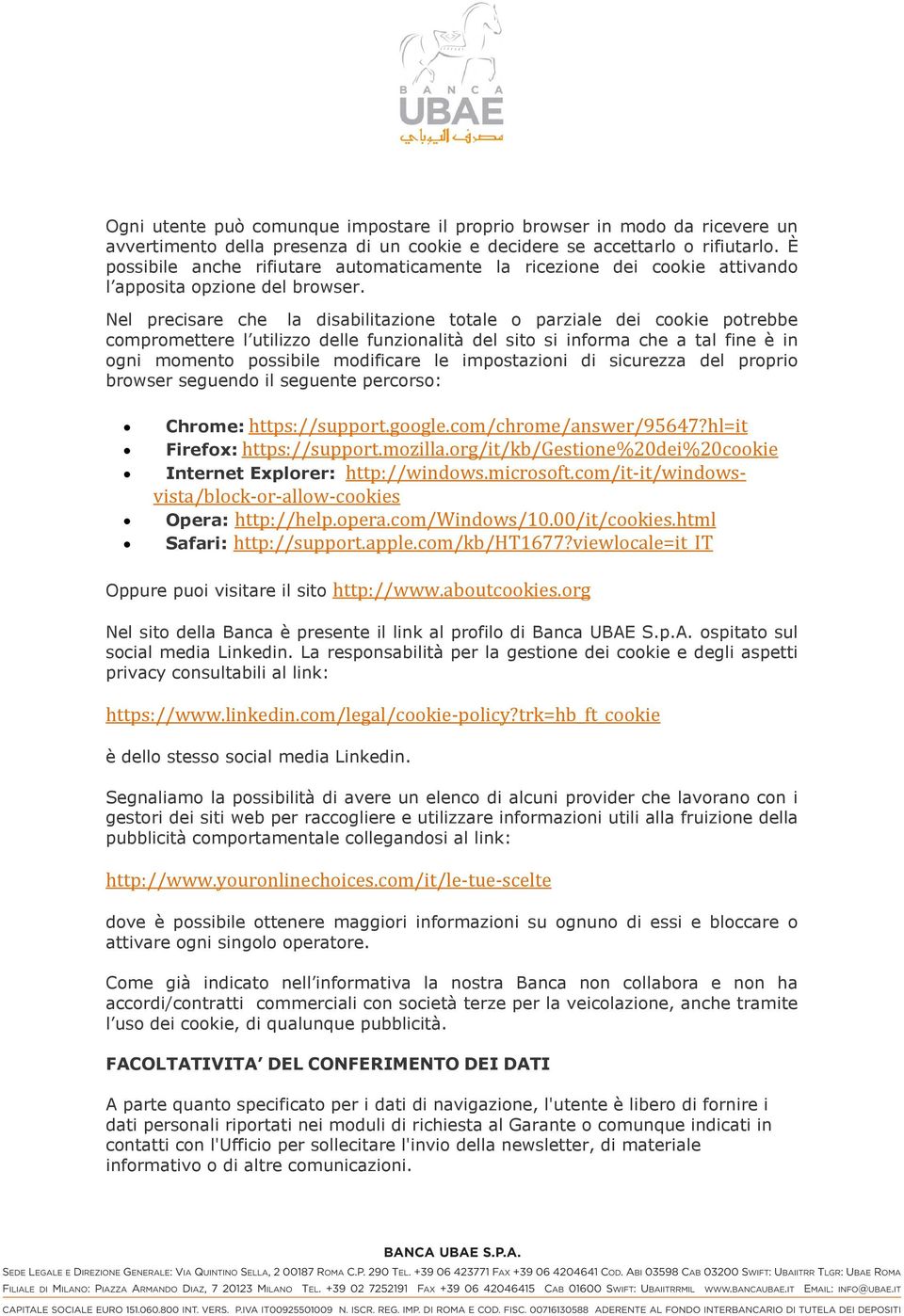 Nel precisare che la disabilitazione totale o parziale dei cookie potrebbe compromettere l utilizzo delle funzionalità del sito si informa che a tal fine è in ogni momento possibile modificare le