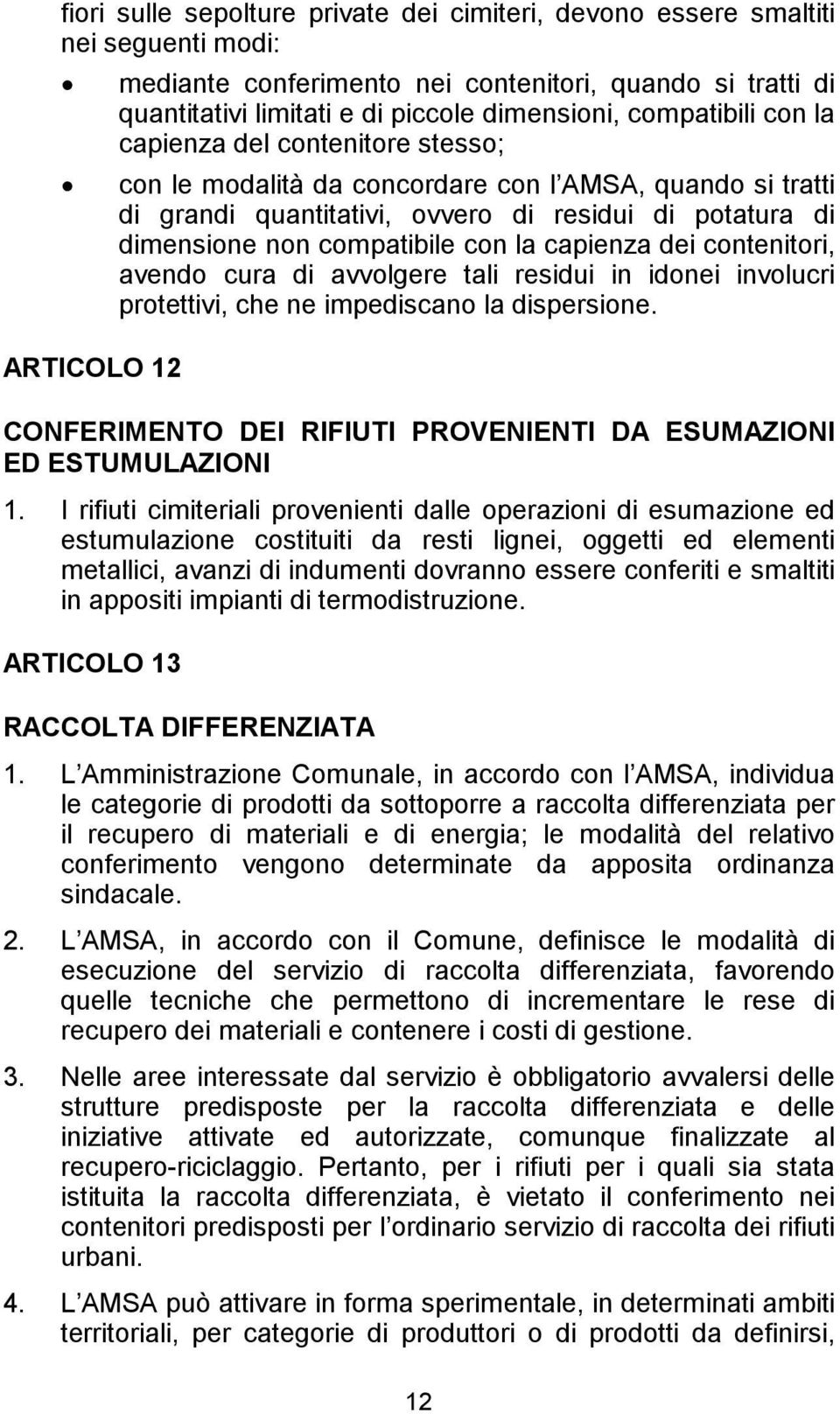 compatibile con la capienza dei contenitori, avendo cura di avvolgere tali residui in idonei involucri protettivi, che ne impediscano la dispersione.