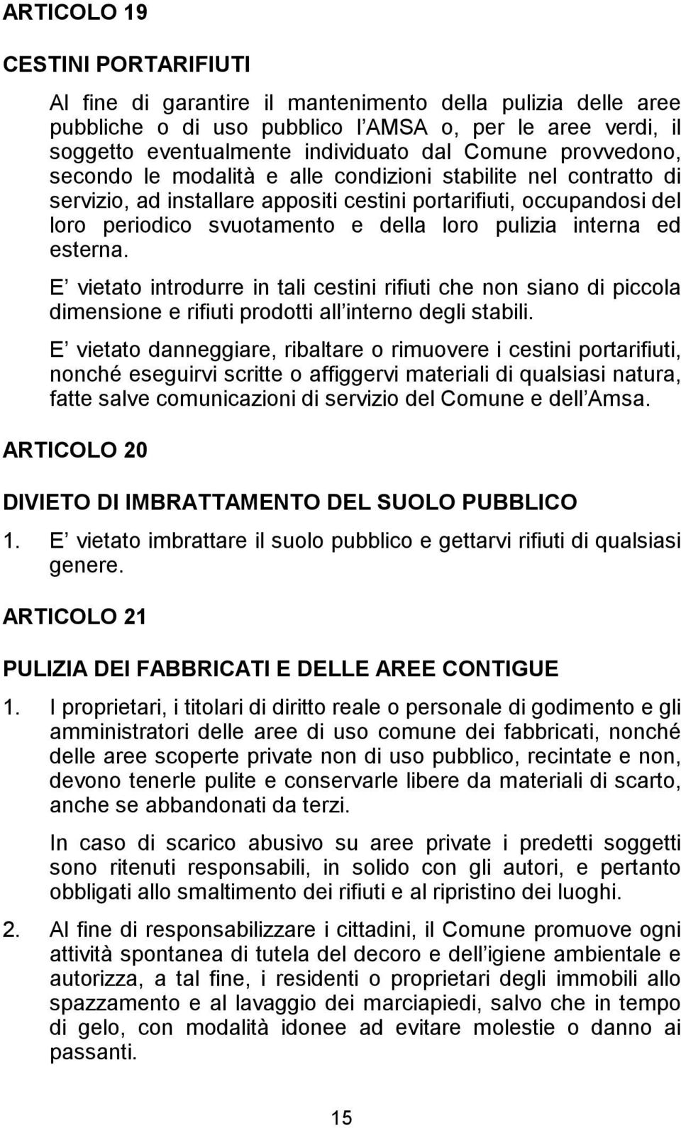 pulizia interna ed esterna. E vietato introdurre in tali cestini rifiuti che non siano di piccola dimensione e rifiuti prodotti all interno degli stabili.