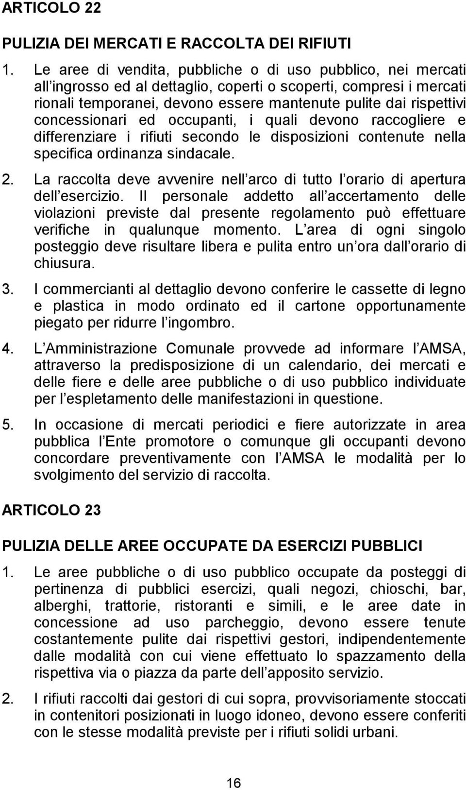 concessionari ed occupanti, i quali devono raccogliere e differenziare i rifiuti secondo le disposizioni contenute nella specifica ordinanza sindacale. 2.