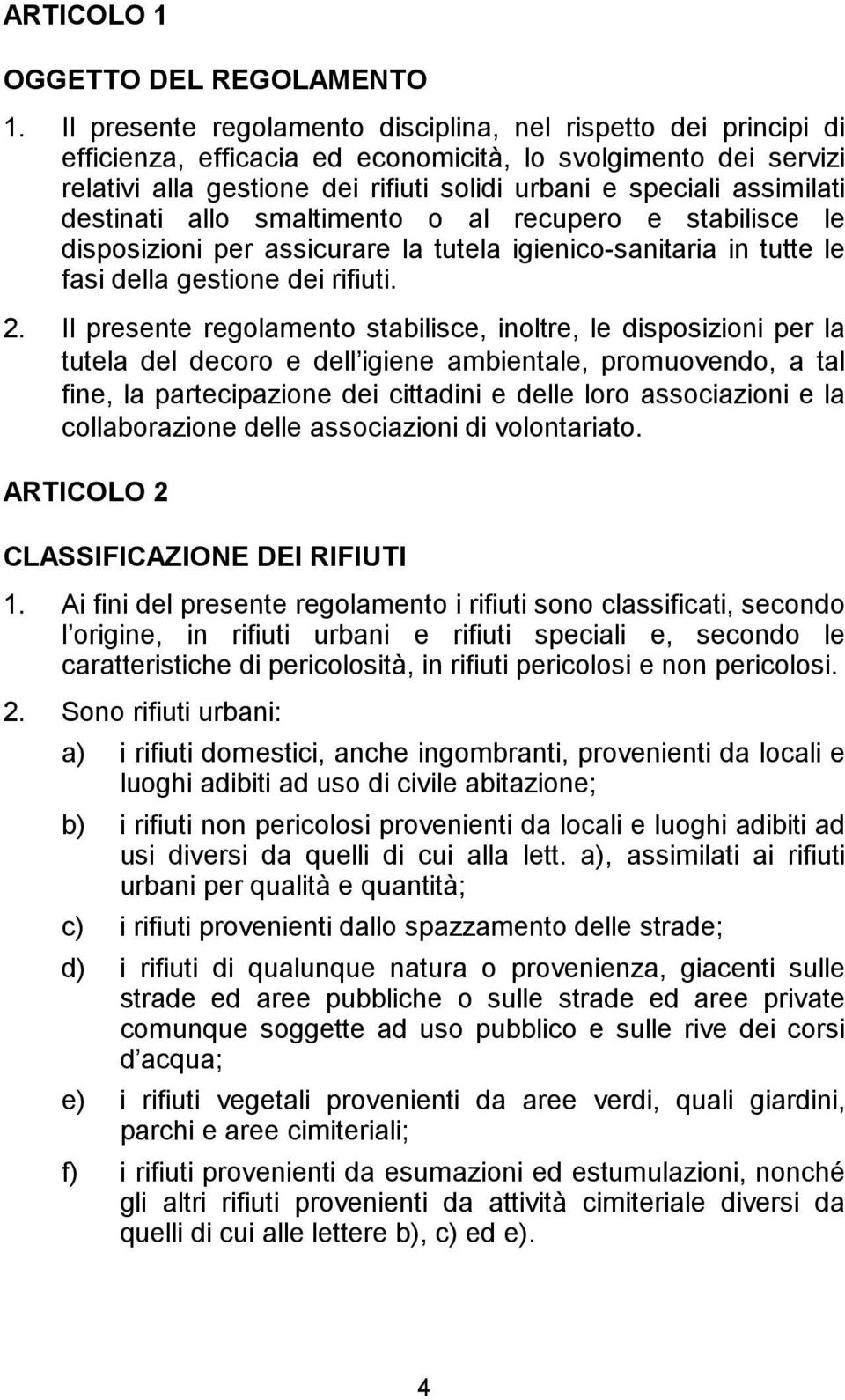 assimilati destinati allo smaltimento o al recupero e stabilisce le disposizioni per assicurare la tutela igienico-sanitaria in tutte le fasi della gestione dei rifiuti. 2.