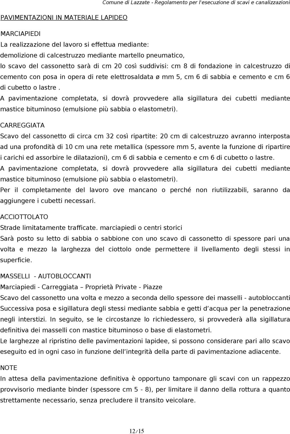 A pavimentazione completata, si dovrà provvedere alla sigillatura dei cubetti mediante mastice bituminoso (emulsione più sabbia o elastometri).