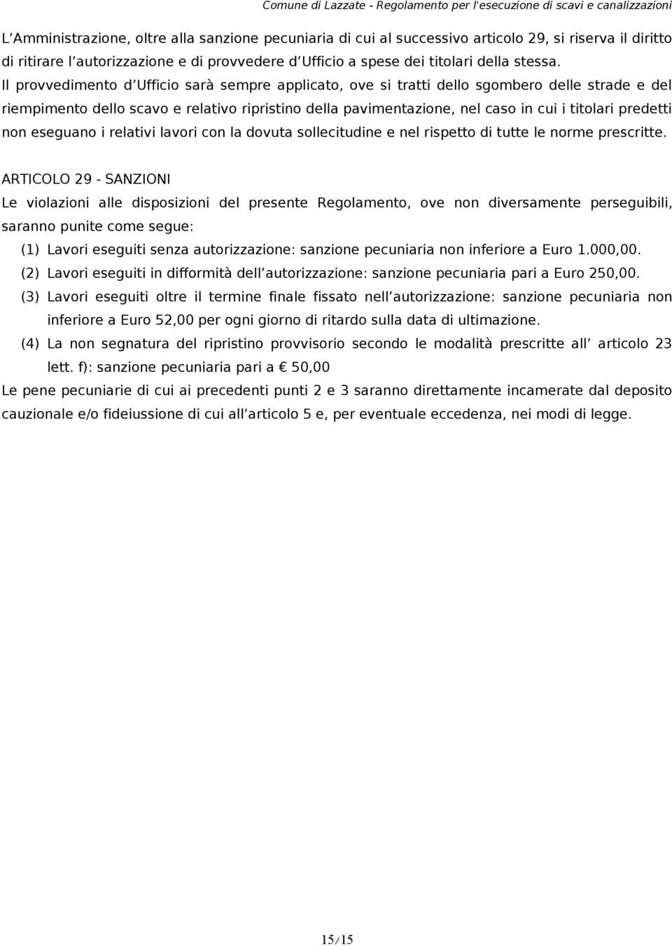 predetti non eseguano i relativi lavori con la dovuta sollecitudine e nel rispetto di tutte le norme prescritte.