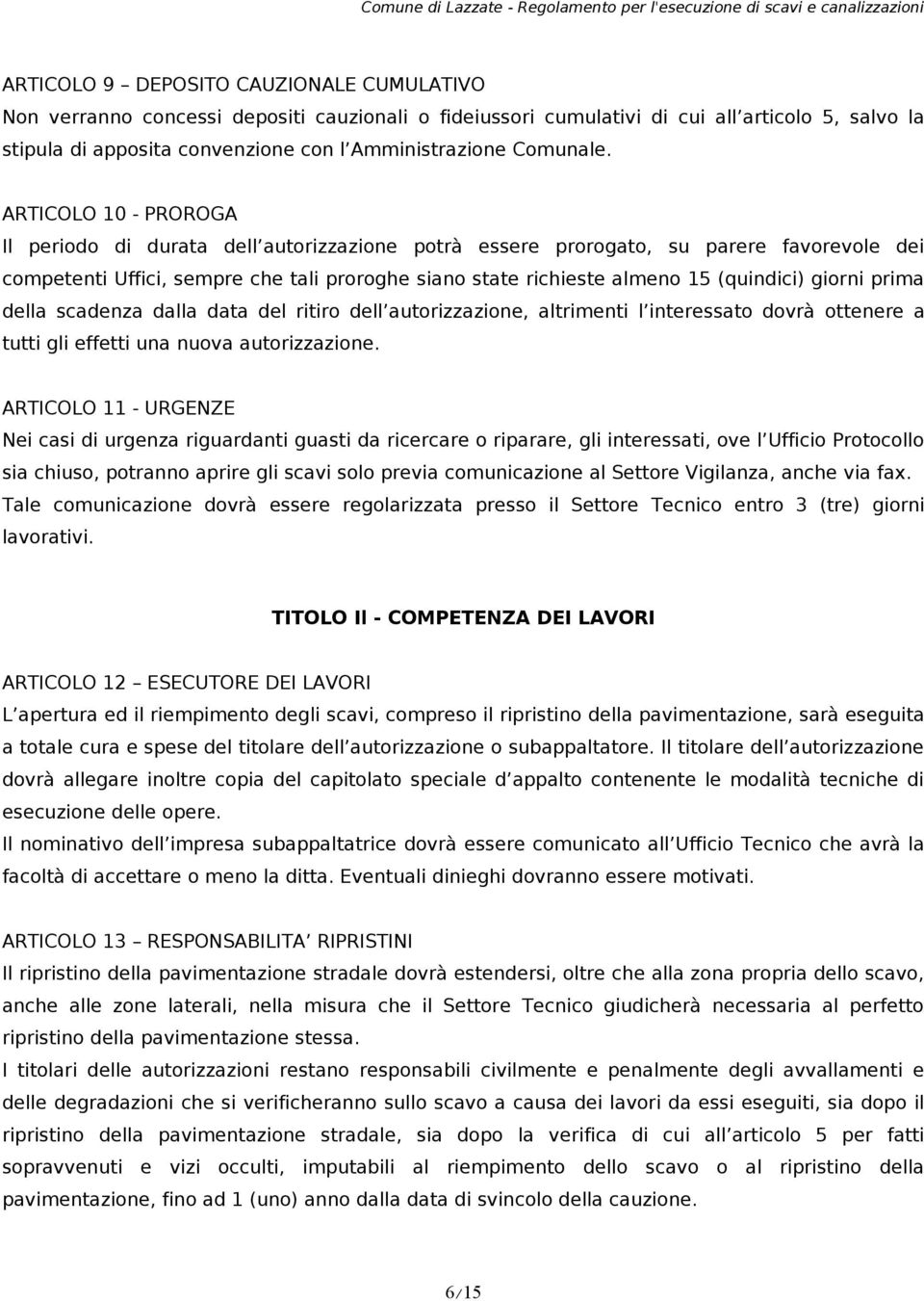 ARTICOLO 10 - PROROGA Il periodo di durata dell autorizzazione potrà essere prorogato, su parere favorevole dei competenti Uffici, sempre che tali proroghe siano state richieste almeno 15 (quindici)