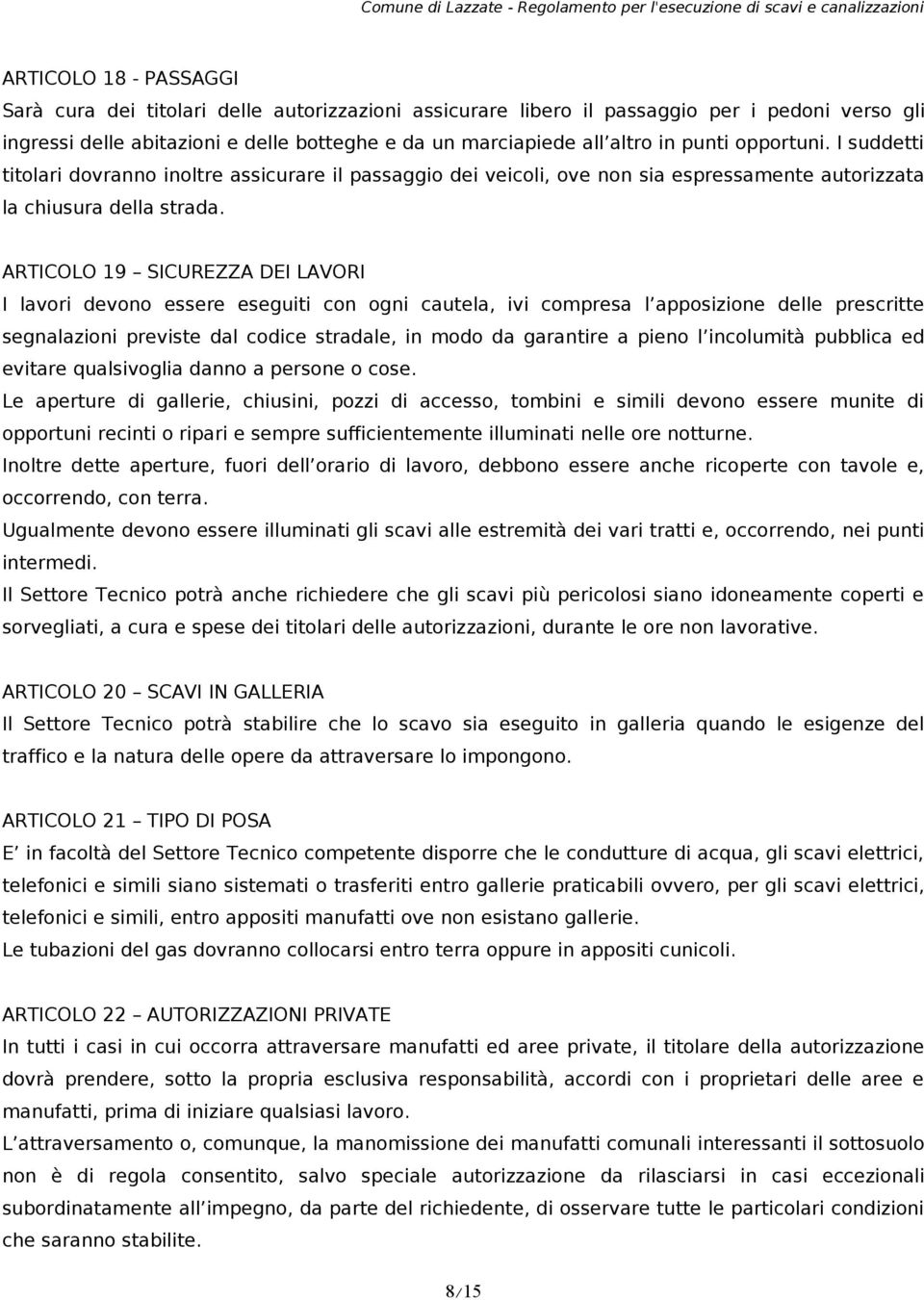 ARTICOLO 19 SICUREZZA DEI LAVORI I lavori devono essere eseguiti con ogni cautela, ivi compresa l apposizione delle prescritte segnalazioni previste dal codice stradale, in modo da garantire a pieno