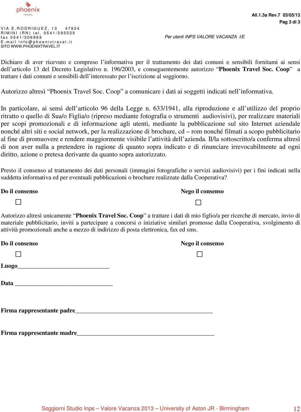 7 03/05/13 Pag 3 di 3 Dichiaro di aver ricevuto e compreso l informativa per il trattamento dei dati comuni e sensibili fornitami ai sensi dell articolo 13 del Decreto Legislativo n.