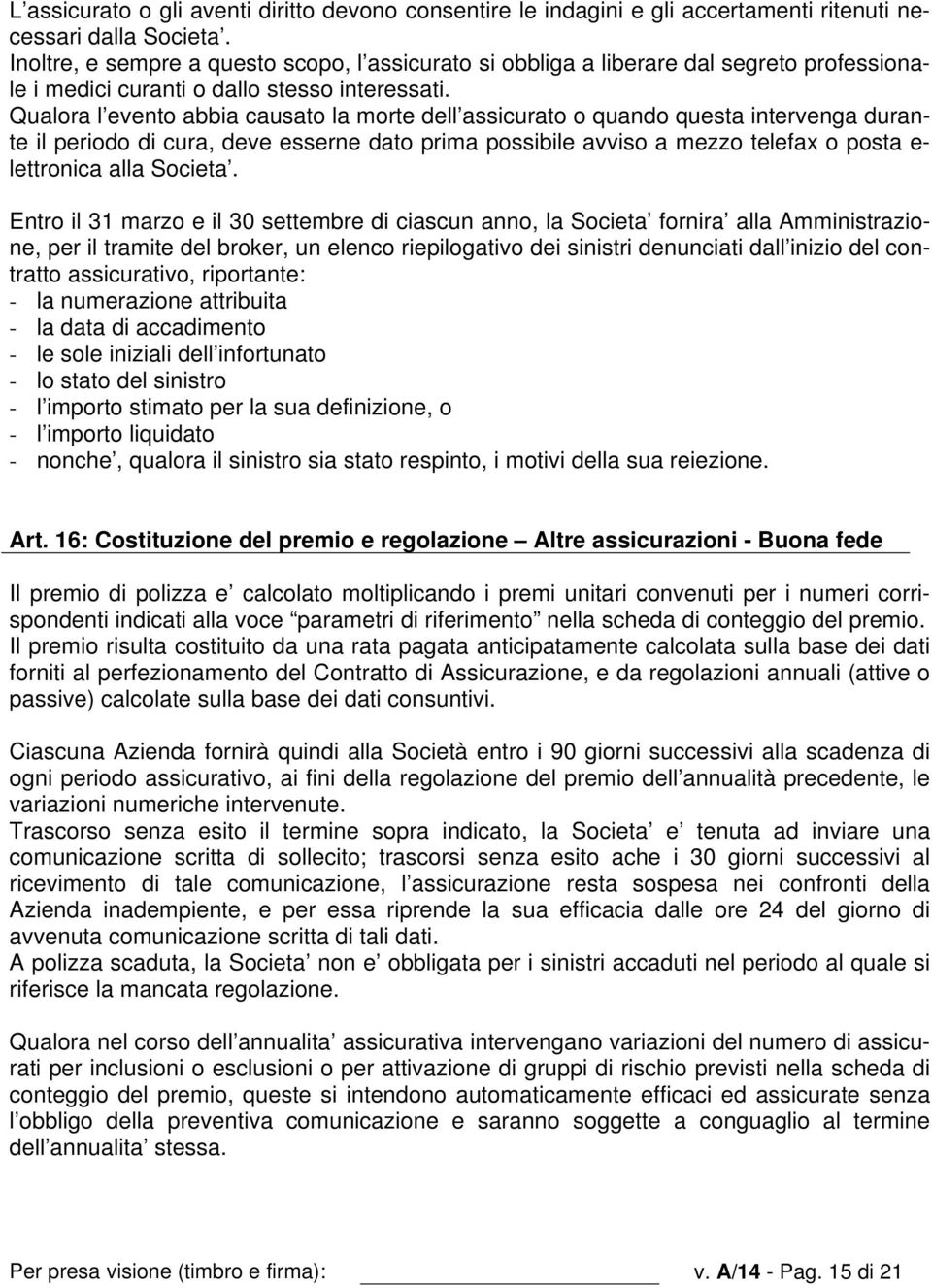 Qualora l evento abbia causato la morte dell assicurato o quando questa intervenga durante il periodo di cura, deve esserne dato prima possibile avviso a mezzo telefax o posta e- lettronica alla