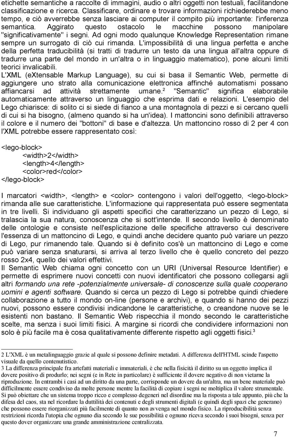 Aggirato questo ostacolo le macchine possono manipolare "significativamente" i segni. Ad ogni modo qualunque Knowledge Representation rimane sempre un surrogato di ciò cui rimanda.