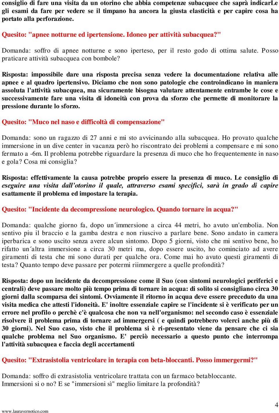 Posso praticare attività subacquea con bombole? Risposta: impossibile dare una risposta precisa senza vedere la documentazione relativa alle apnee e al quadro ipertensivo.