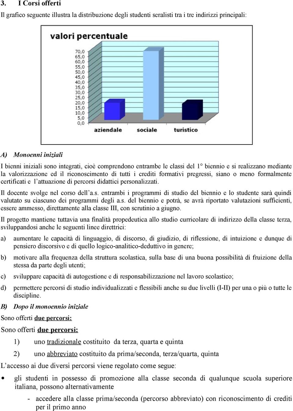 percorsi didattici personalizzati. Il docente svolge nel corso dell a.s. entrambi i programmi di studio del biennio e lo studente sarà quindi valutato su ciascuno dei programmi degli a.s. del biennio e potrà, se avrà riportato valutazioni sufficienti, essere ammesso, direttamente alla classe III, con scrutinio a giugno.