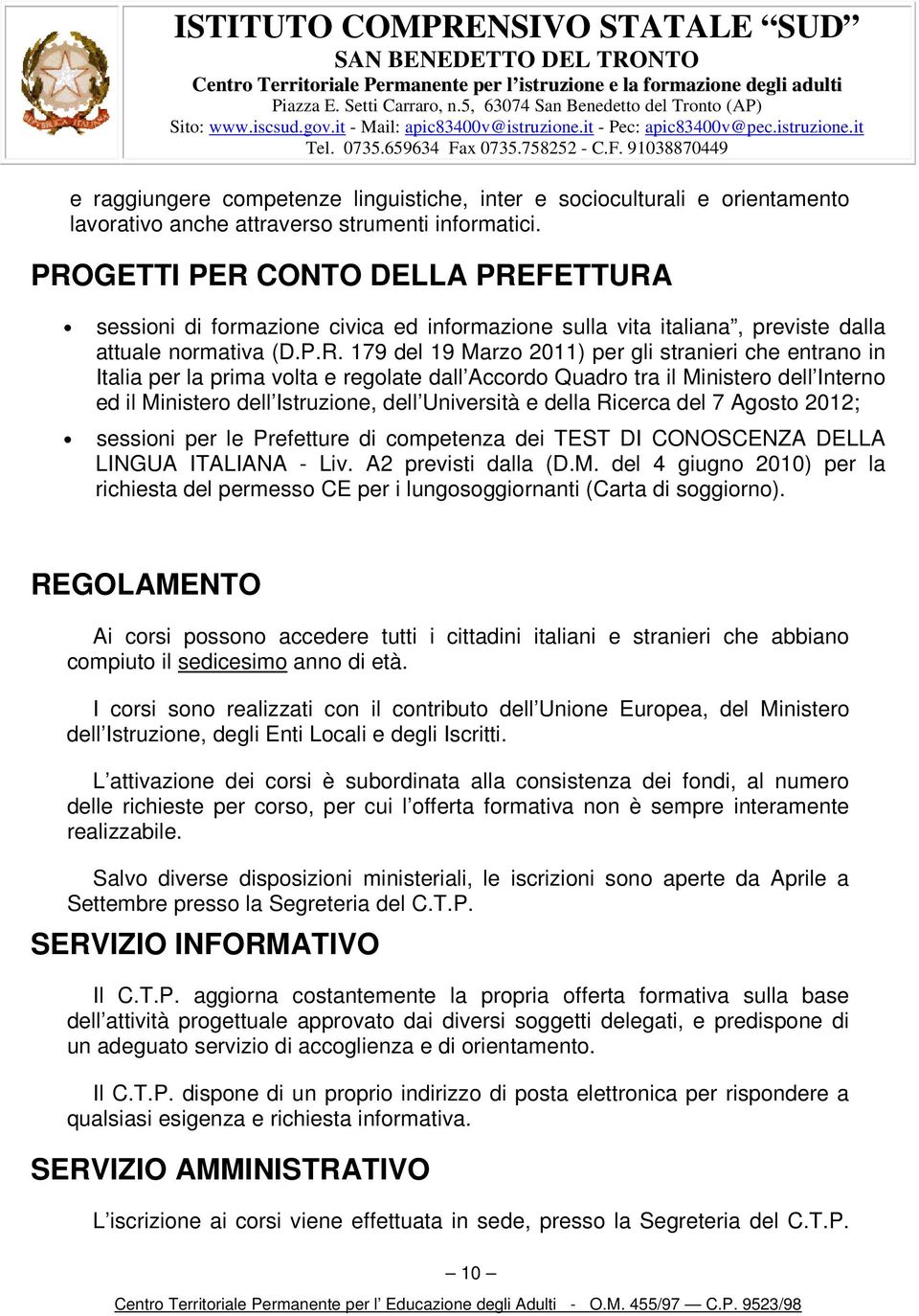 Italia per la prima volta e regolate dall Accordo Quadro tra il Ministero dell Interno ed il Ministero dell Istruzione, dell Università e della Ricerca del 7 Agosto 2012; sessioni per le Prefetture