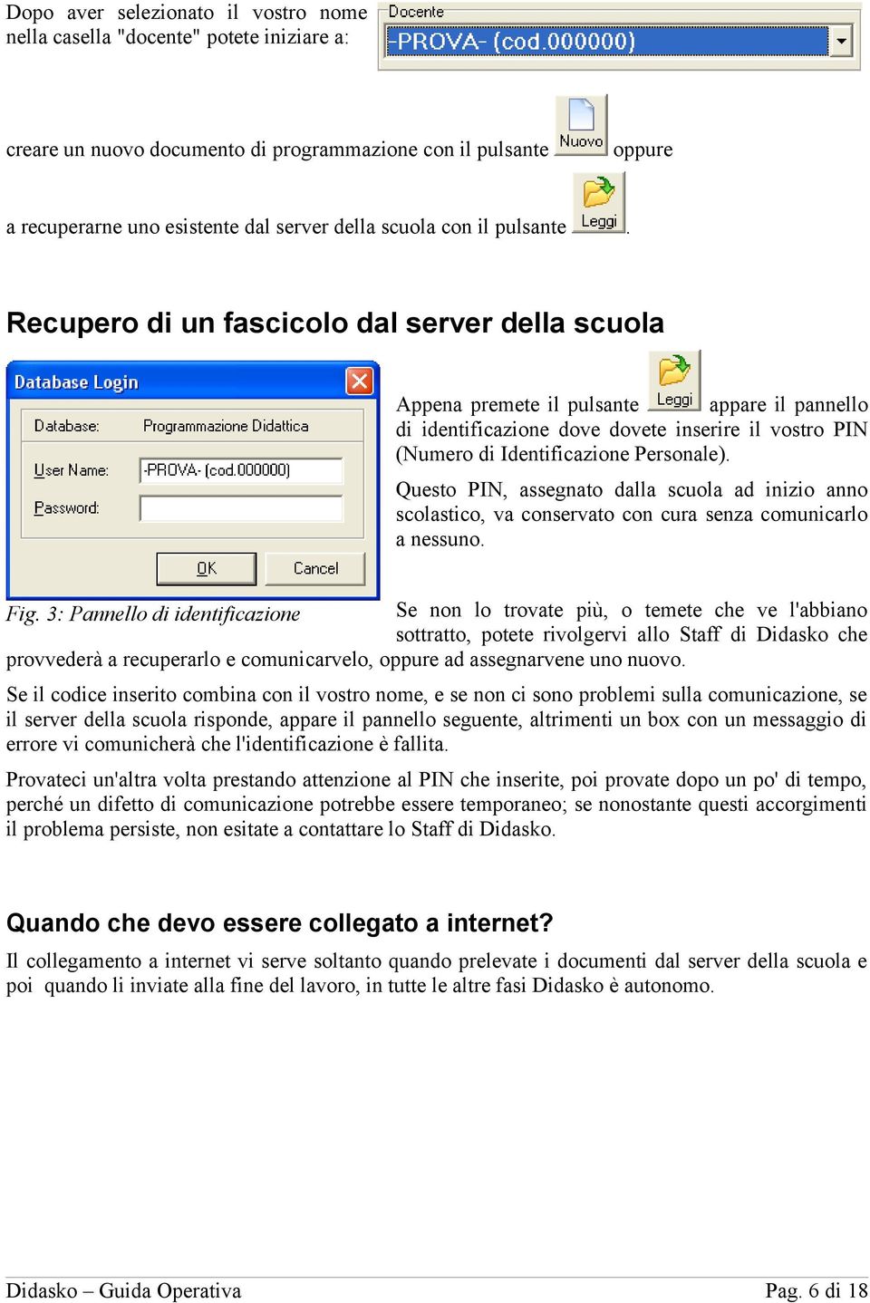 Recupero di un fascicolo dal server della scuola Appena premete il pulsante appare il pannello di identificazione dove dovete inserire il vostro PIN (Numero di Identificazione Personale).