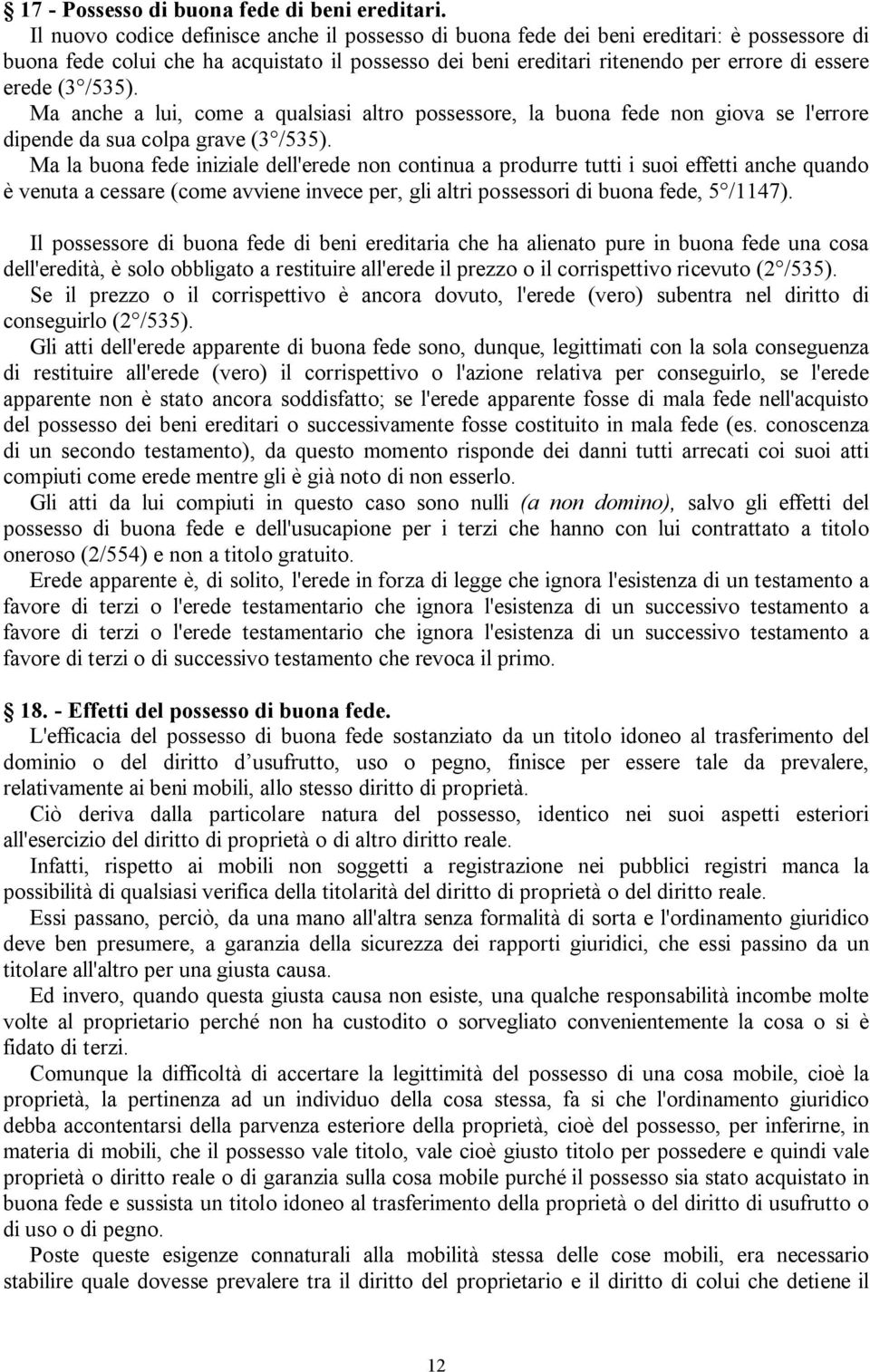 /535). Ma anche a lui, come a qualsiasi altro possessore, la buona fede non giova se l'errore dipende da sua colpa grave (3 /535).