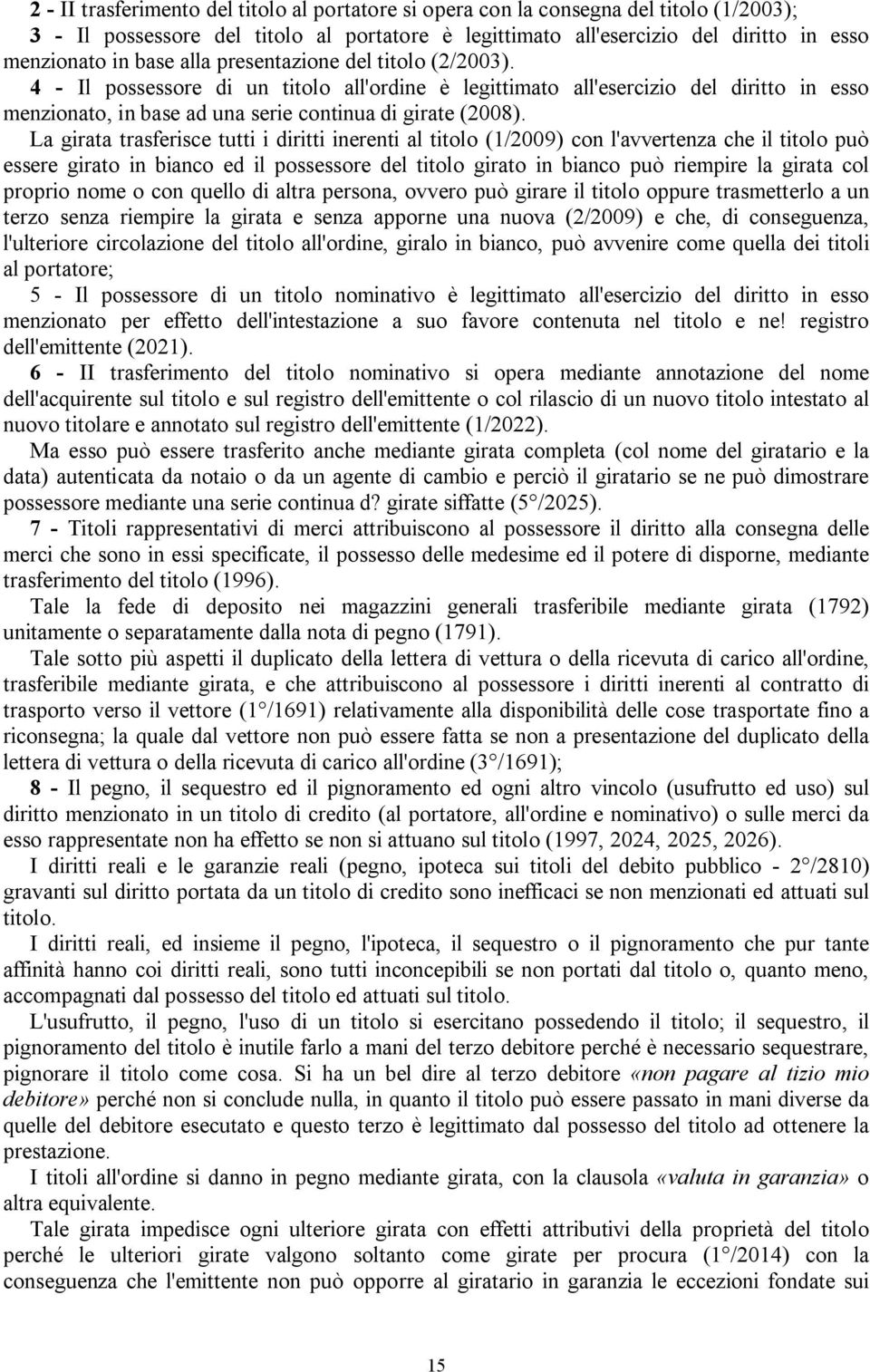 La girata trasferisce tutti i diritti inerenti al titolo (1/2009) con l'avvertenza che il titolo può essere girato in bianco ed il possessore del titolo girato in bianco può riempire la girata col