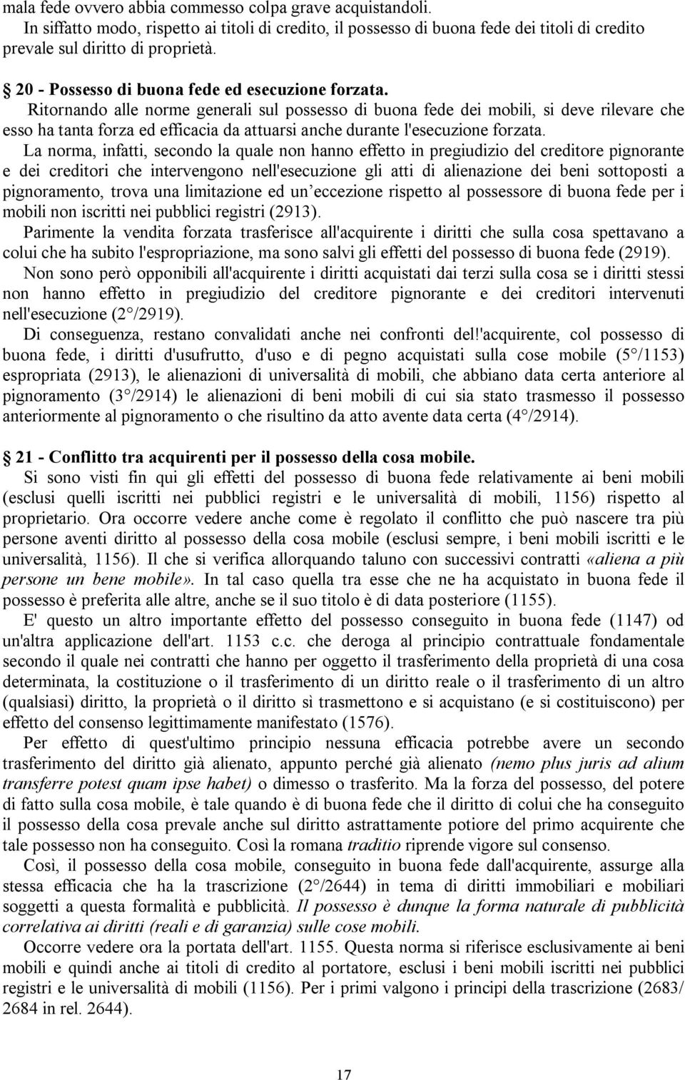 Ritornando alle norme generali sul possesso di buona fede dei mobili, si deve rilevare che esso ha tanta forza ed efficacia da attuarsi anche durante l'esecuzione forzata.