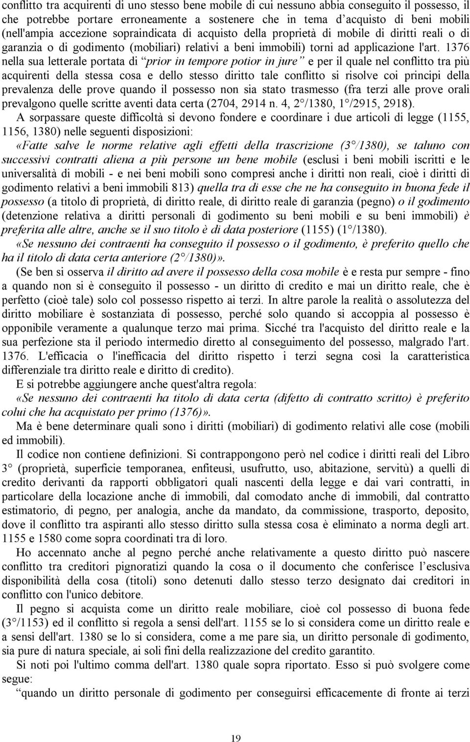 1376 nella sua letterale portata di prior in tempore potior in jure e per il quale nel conflitto tra più acquirenti della stessa cosa e dello stesso diritto tale conflitto si risolve coi principi