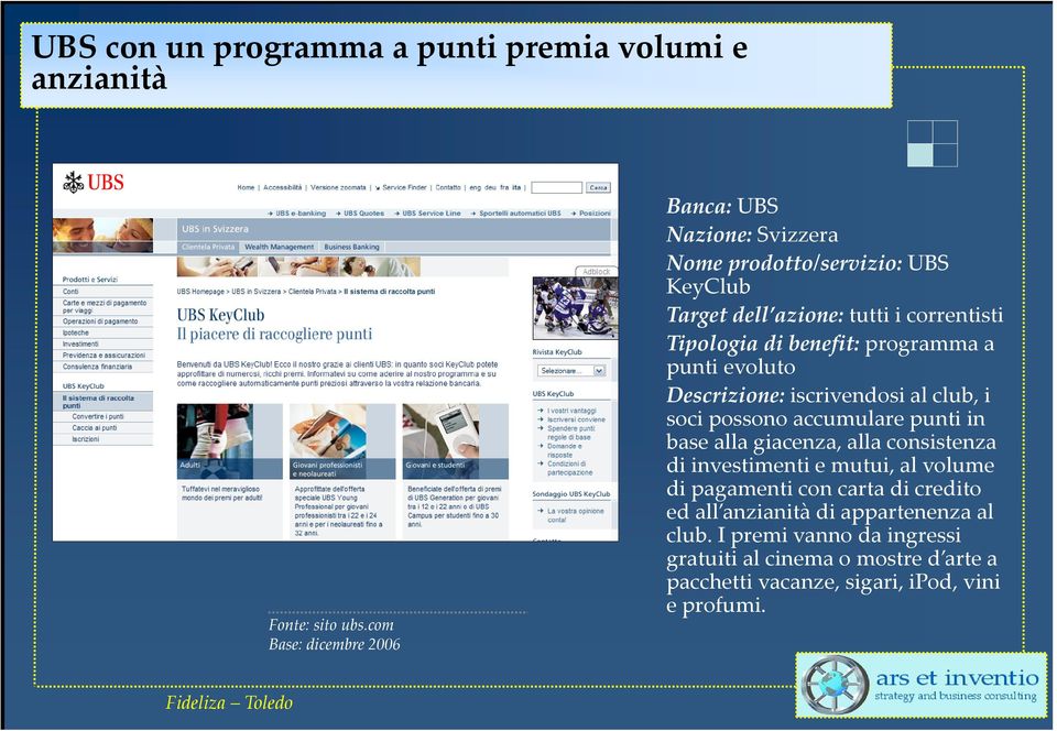 benefit: programma a punti evoluto Descrizione: iscrivendosi al club, i soci possono accumulare punti in base alla giacenza, alla consistenza di