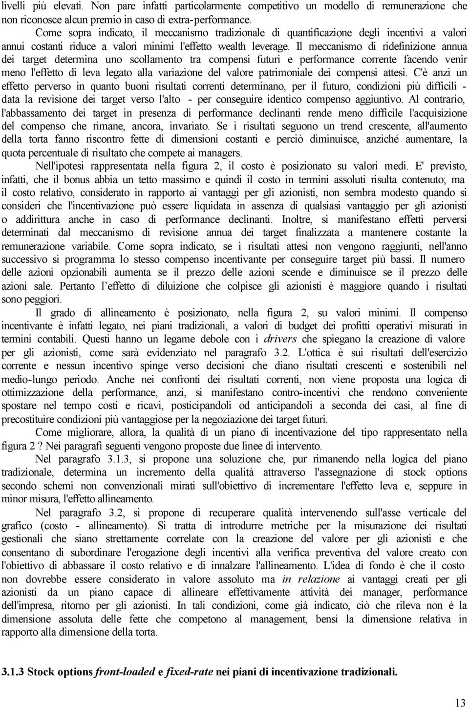 Il meccanismo di ridefinizione annua dei target determina uno scollamento tra compensi futuri e performance corrente facendo venir meno l'effetto di leva legato alla variazione del valore