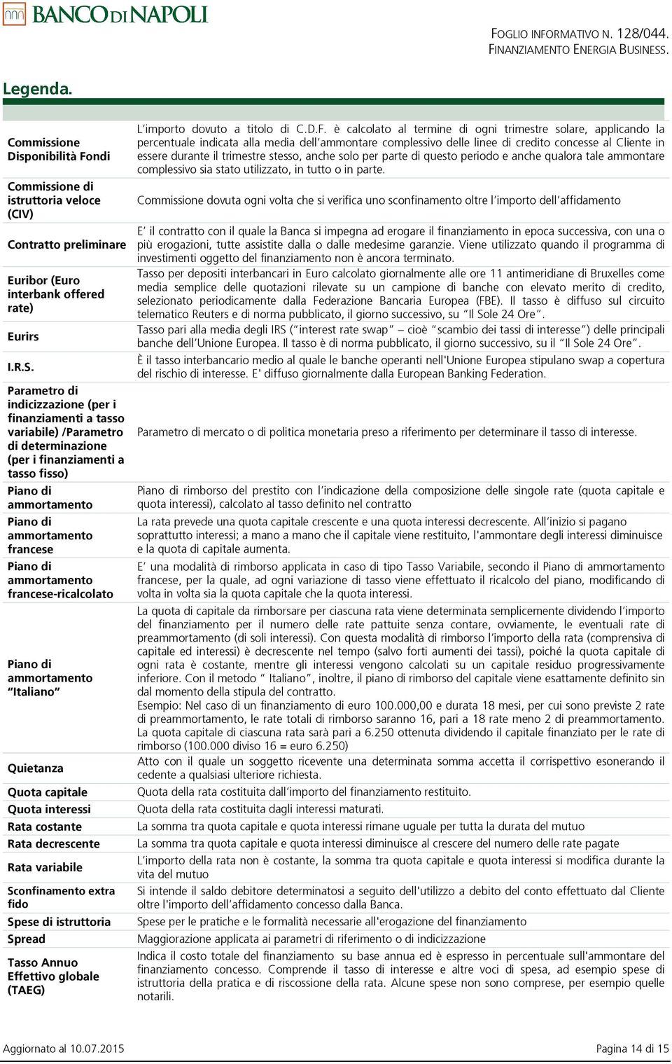 ammortamento francese-ricalcolato Piano di ammortamento Italiano Quietanza Quota capitale Quota interessi Rata costante Rata decrescente Rata variabile Sconfinamento extra fido Spese di istruttoria