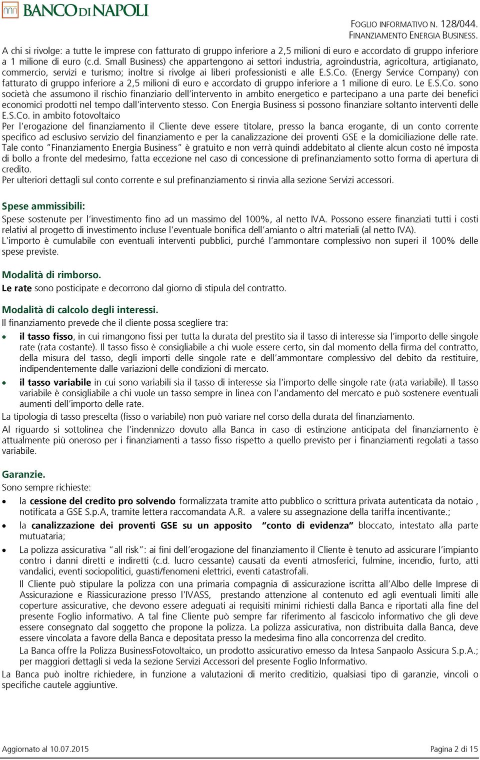 euro e accordato di gruppo inferiore a 1 milione di euro (c.d. Small Business) che appartengono ai settori industria, agroindustria, agricoltura, artigianato, commercio, servizi e turismo; inoltre si rivolge ai liberi professionisti e alle E.