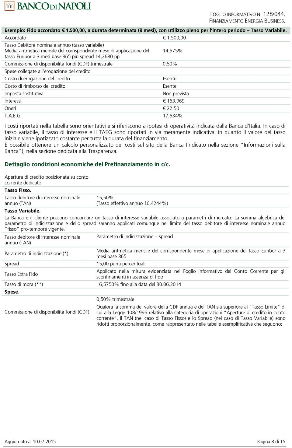 di disponibilità fondi (CDF) trimestrale 0,50% Spese collegate all erogazione del credito Costo di erogazione del credito Costo di rimborso del credito Imposta sostitutiva Esente Esente Non prevista