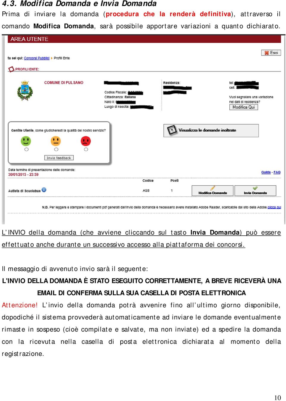 Il messaggio di avvenuto invio sarà il seguente: L'INVIO DELLA DOMANDA È STATO ESEGUITO CORRETTAMENTE, A BREVE RICEVERÀ UNA EMAIL DI CONFERMA SULLA SUA CASELLA DI POSTA ELETTRONICA Attenzione!