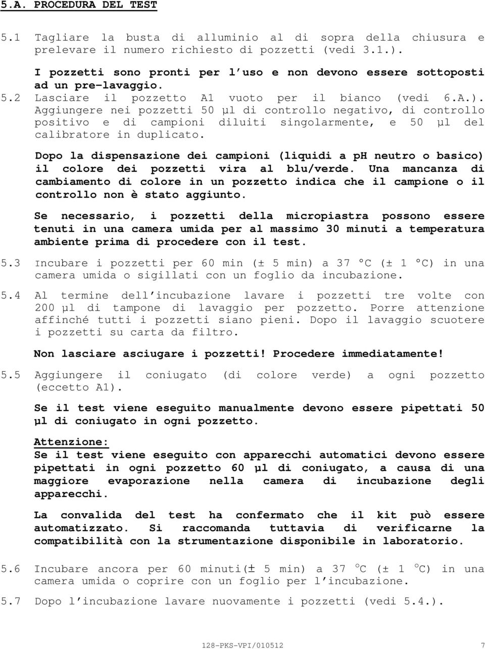 Aggiungere nei pozzetti 50 µl di controllo negativo, di controllo positivo e di campioni diluiti singolarmente, e 50 µl del calibratore in duplicato.