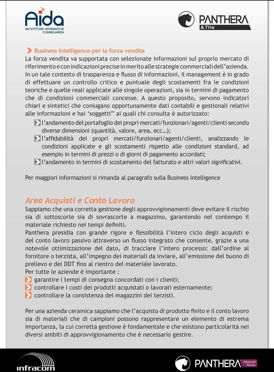 In un tale contesto di trasparenza e flusso di informazioni, il management è in grado di effettuare un controllo critico e puntuale degli scostamenti fra le condizioni teoriche e quelle reali