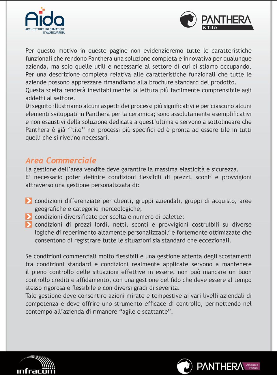 Per una descrizione completa relativa alle caratteristiche funzionali che tutte le aziende possono apprezzare rimandiamo alla brochure standard del prodotto.