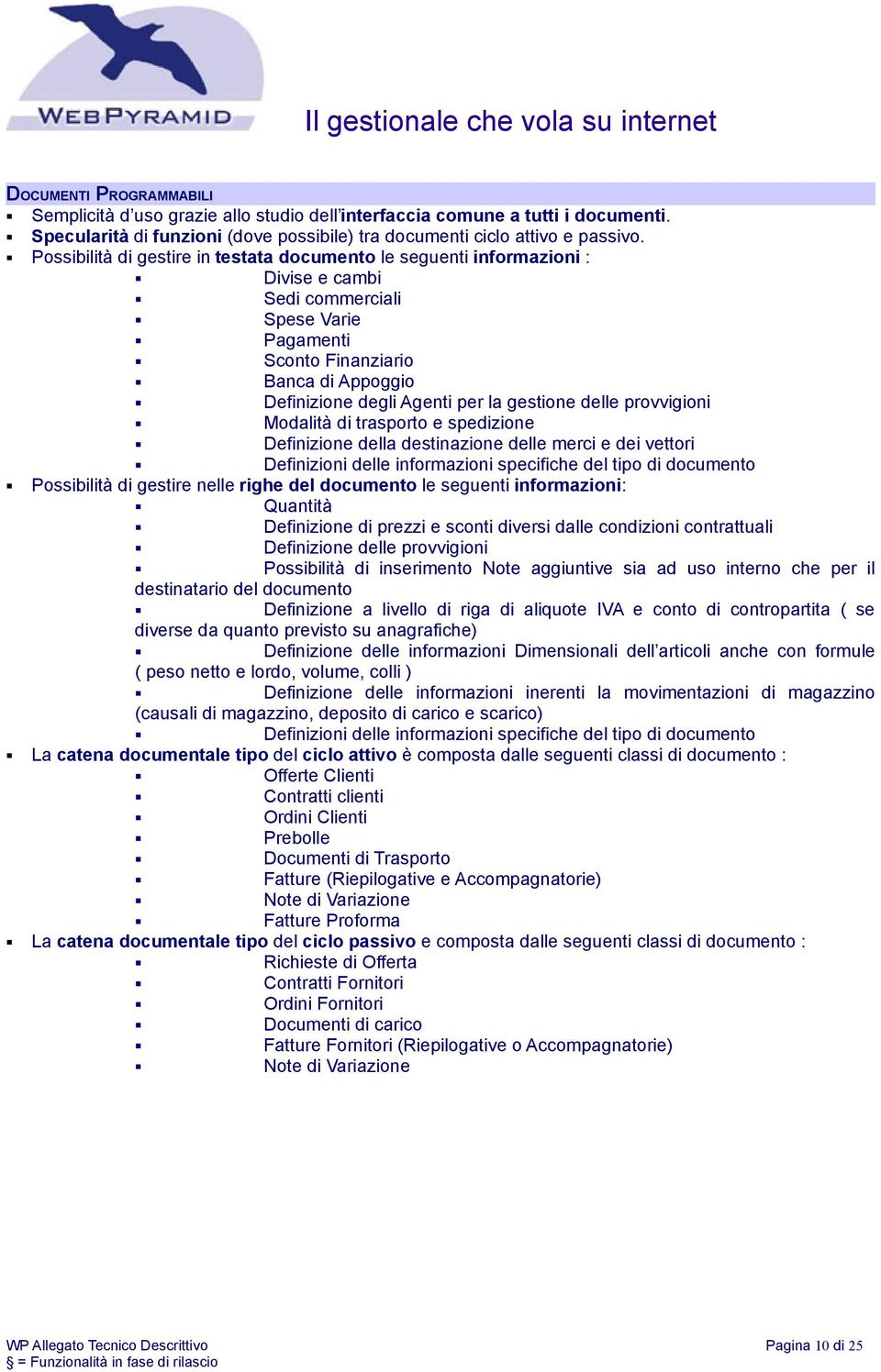 gestione delle provvigioni Modalità di trasporto e spedizione Definizione della destinazione delle merci e dei vettori Definizioni delle informazioni specifiche del tipo di documento Possibilità di