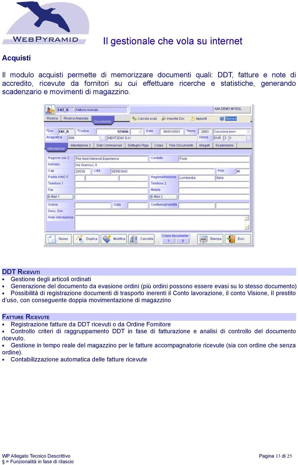 DDT RICEVUTI Gestione degli articoli ordinati Generazione del documento da evasione ordini (più ordini possono essere evasi su lo stesso documento) Possibilità di registrazione documenti di trasporto