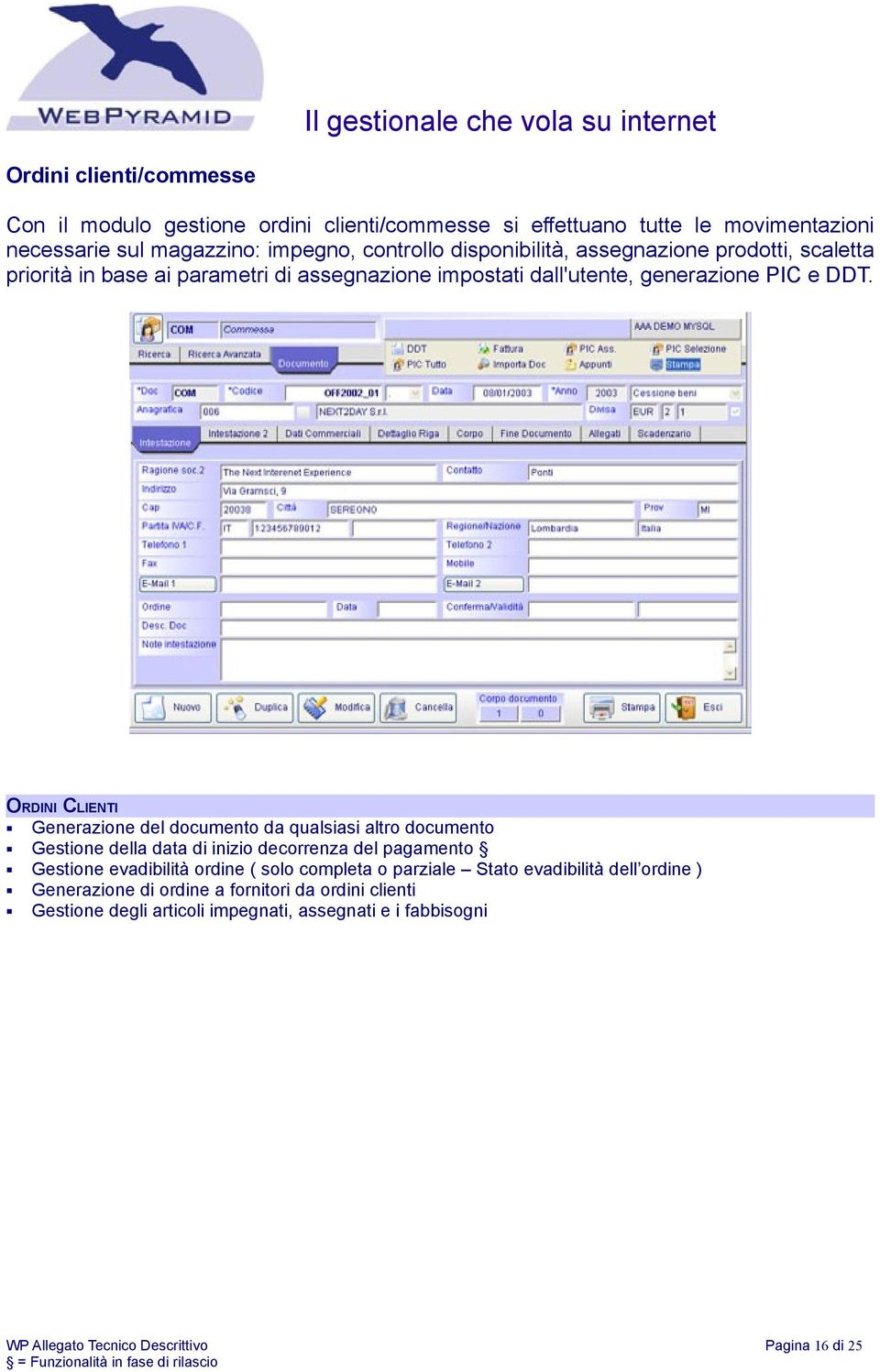 ORDINI CLIENTI Generazione del documento da qualsiasi altro documento Gestione della data di inizio decorrenza del pagamento Gestione evadibilità ordine ( solo