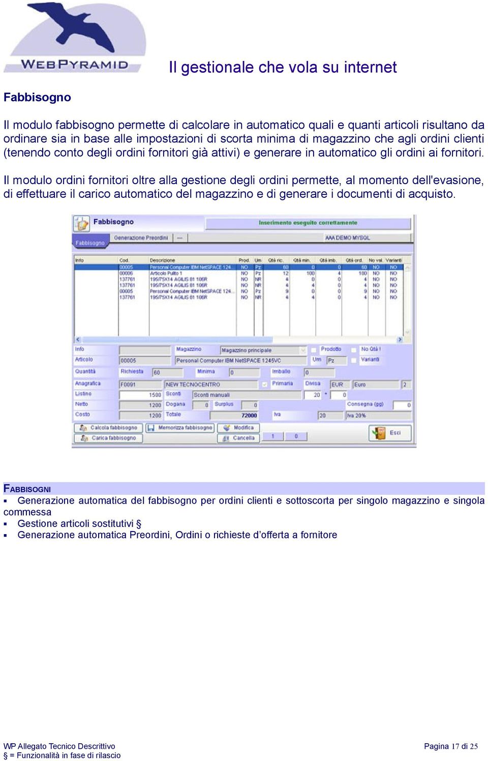 Il modulo ordini fornitori oltre alla gestione degli ordini permette, al momento dell'evasione, di effettuare il carico automatico del magazzino e di generare i documenti di acquisto.