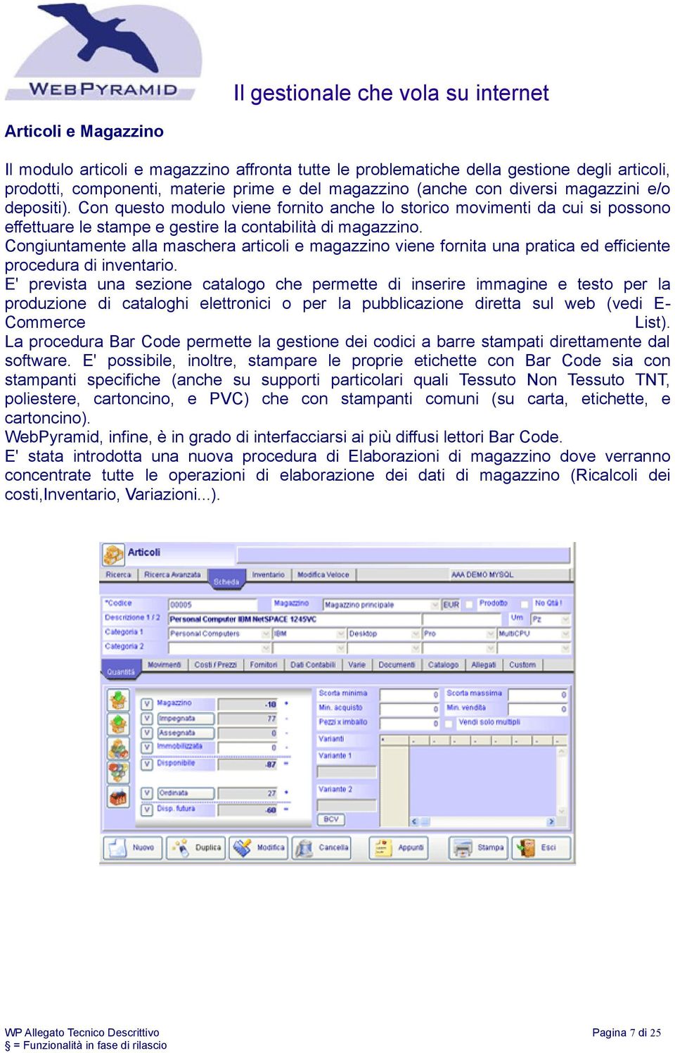 Congiuntamente alla maschera articoli e magazzino viene fornita una pratica ed efficiente procedura di inventario.