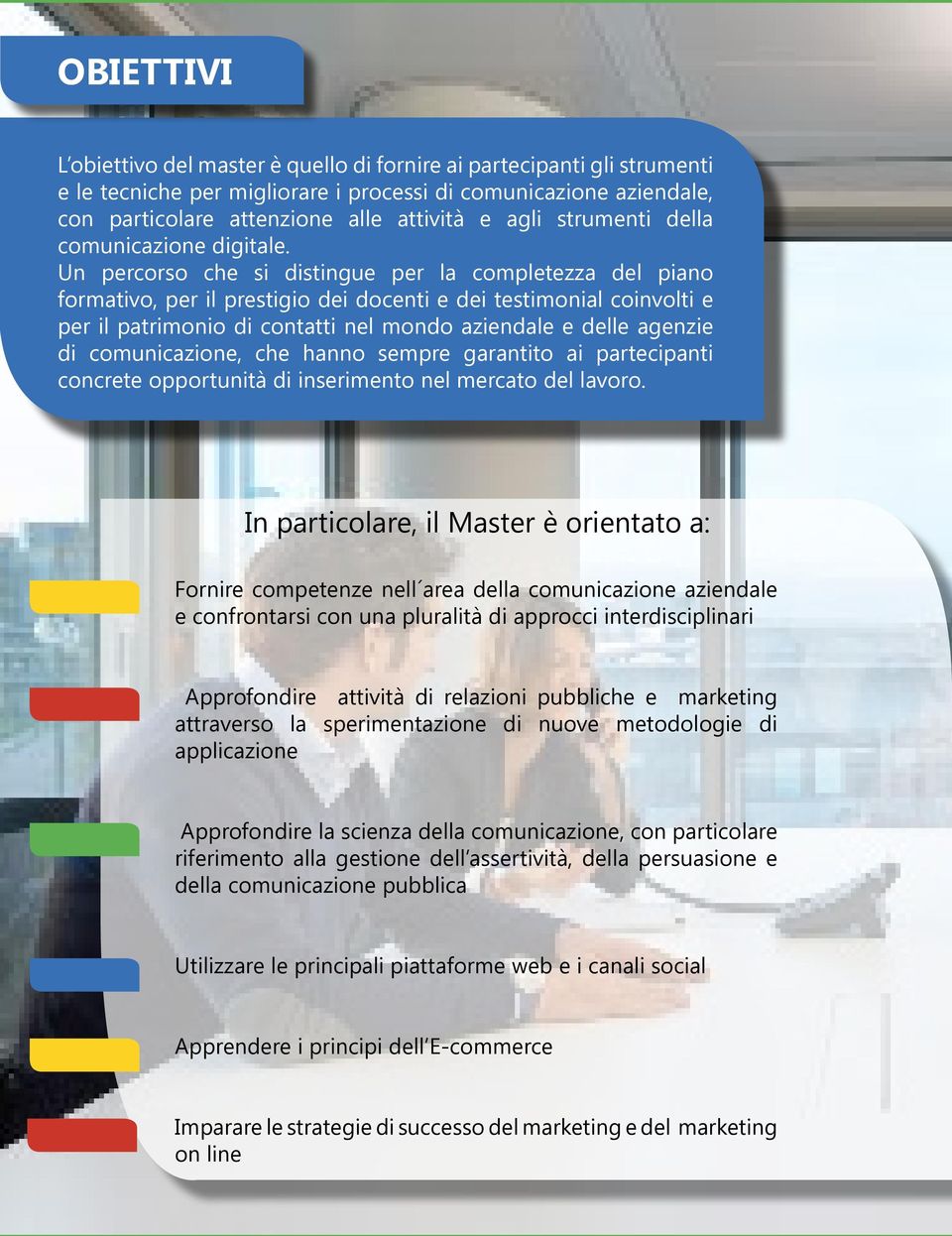 Un percorso che si distingue per la completezza del piano formativo, per il prestigio dei docenti e dei testimonial coinvolti e per il patrimonio di contatti nel mondo aziendale e delle agenzie di