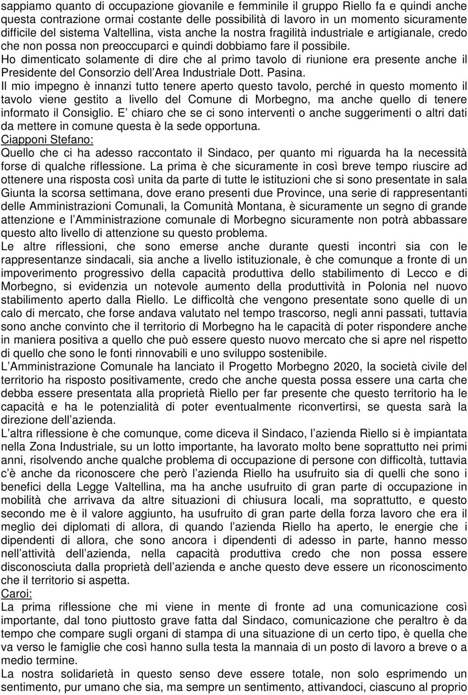 Ho dimenticato solamente di dire che al primo tavolo di riunione era presente anche il Presidente del Consorzio dell Area Industriale Dott. Pasina.