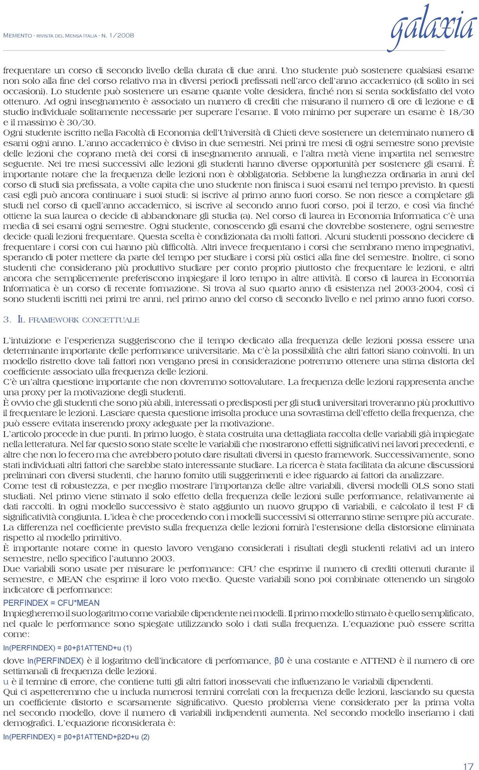 Lo studente può sostenere un esame quante volte desidera, finché non si senta soddisfatto del voto ottenuro.