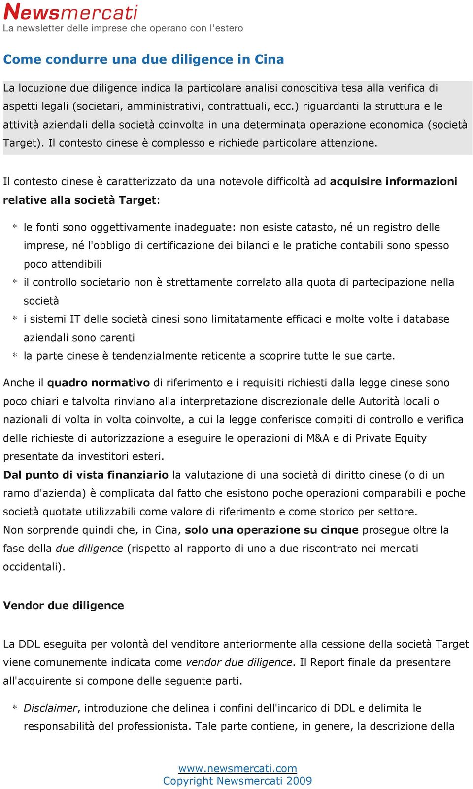 Il contesto cinese è caratterizzato da una notevole difficoltà ad acquisire informazioni relative alla società Target: * le fonti sono oggettivamente inadeguate: non esiste catasto, né un registro