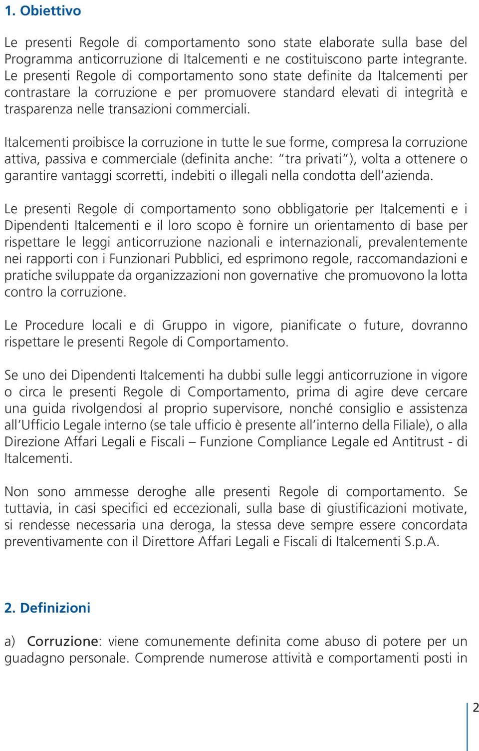 Italcementi proibisce la corruzione in tutte le sue forme, compresa la corruzione attiva, passiva e commerciale (definita anche: tra privati ), volta a ottenere o garantire vantaggi scorretti,