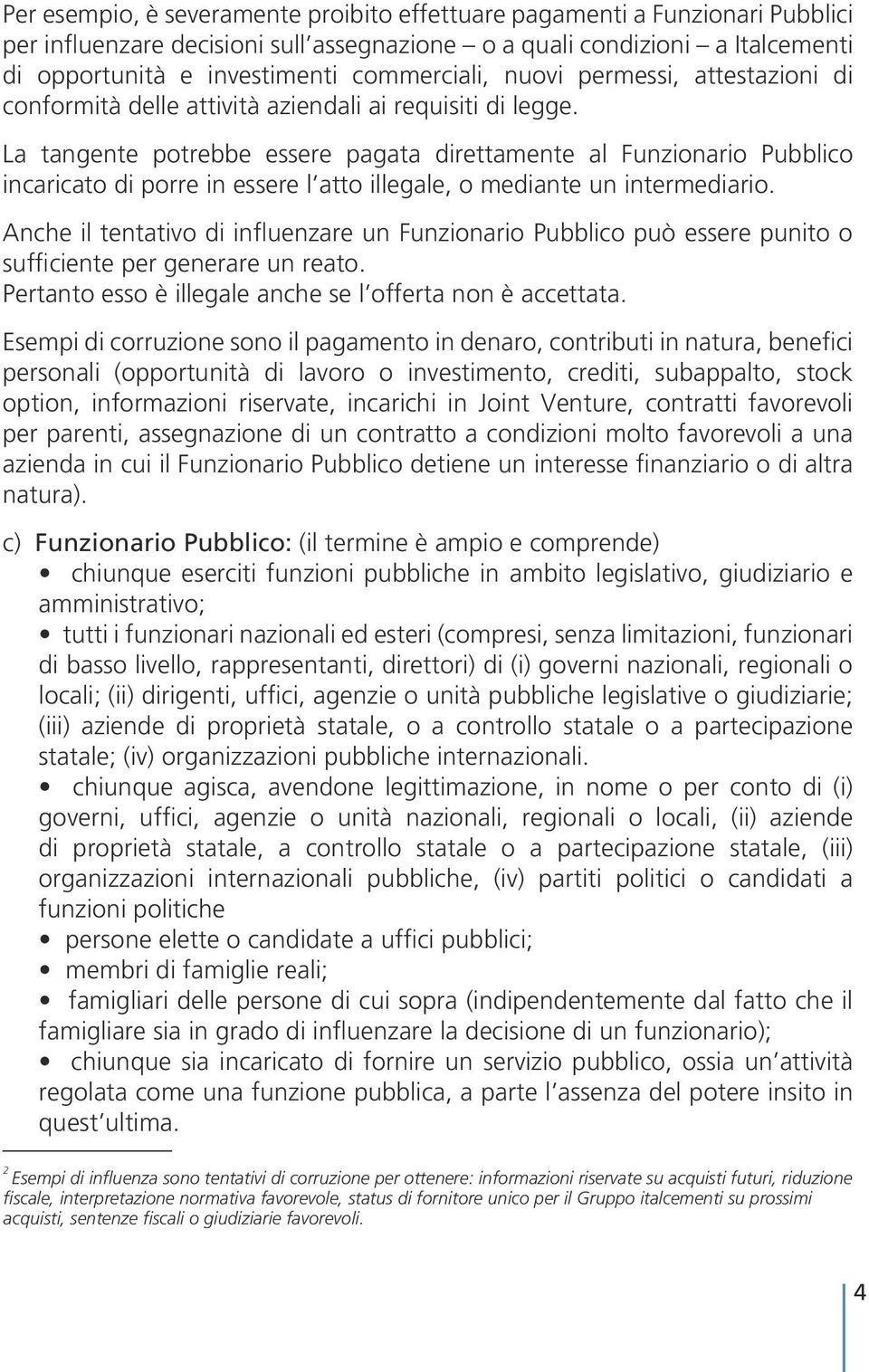 La tangente potrebbe essere pagata direttamente al Funzionario Pubblico incaricato di porre in essere l atto illegale, o mediante un intermediario.