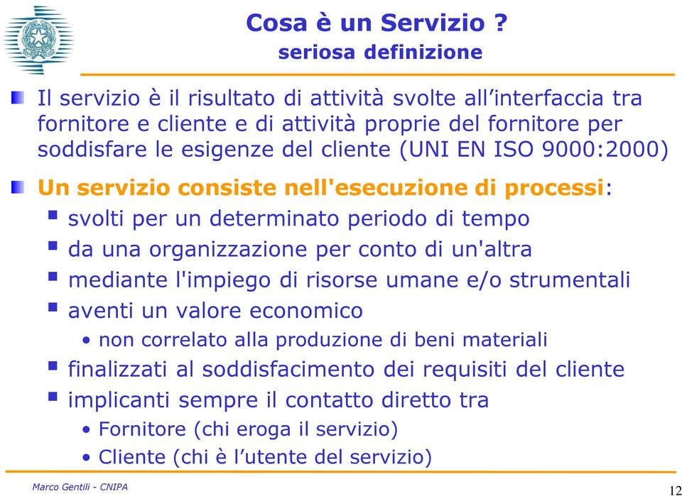 esigenze del cliente (UNI EN ISO 9000:2000) Un servizio consiste nell'esecuzione di processi: svolti per un determinato periodo di tempo da una organizzazione per