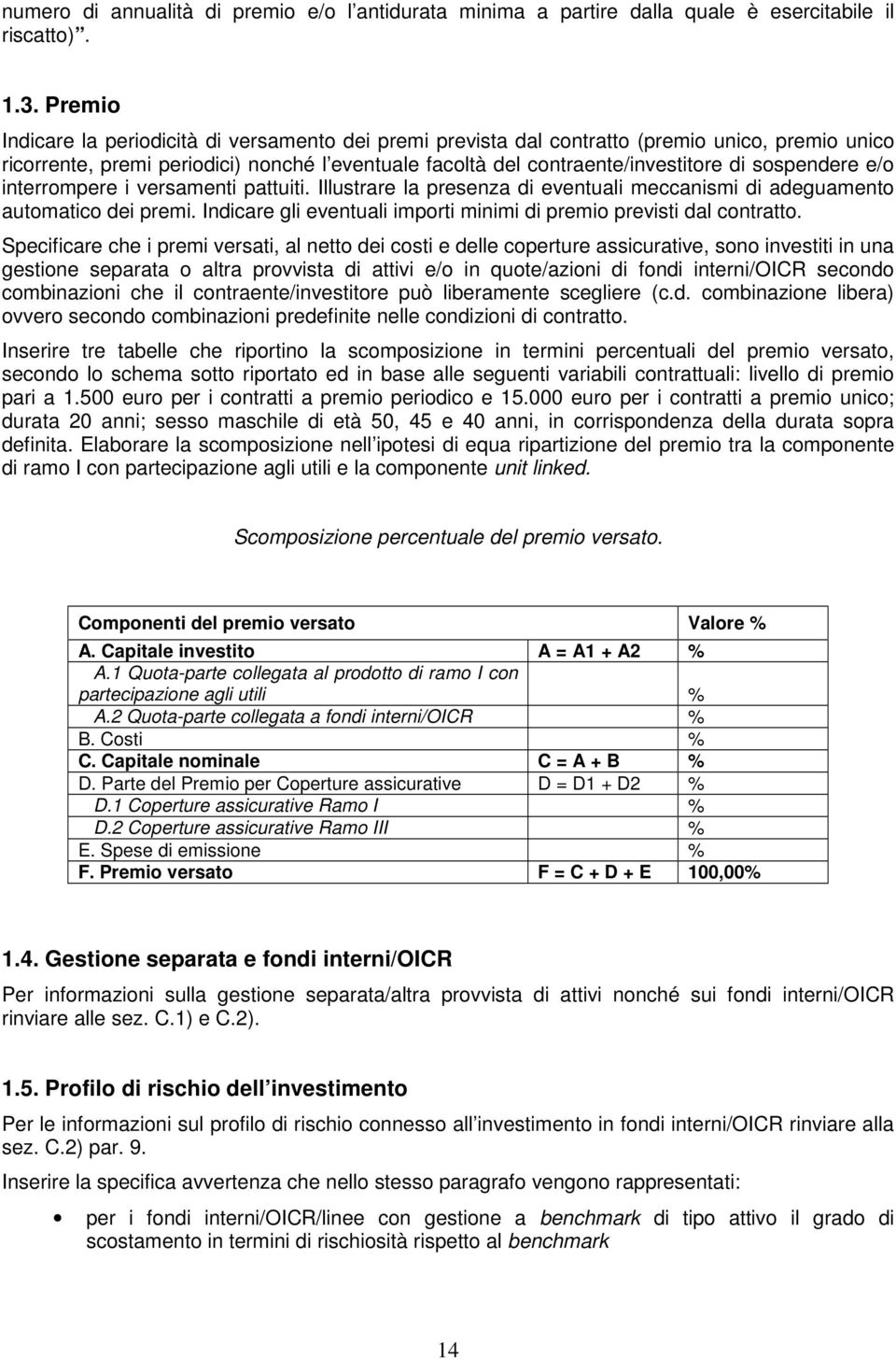 sospendere e/o interrompere i versamenti pattuiti. Illustrare la presenza di eventuali meccanismi di adeguamento automatico dei premi.