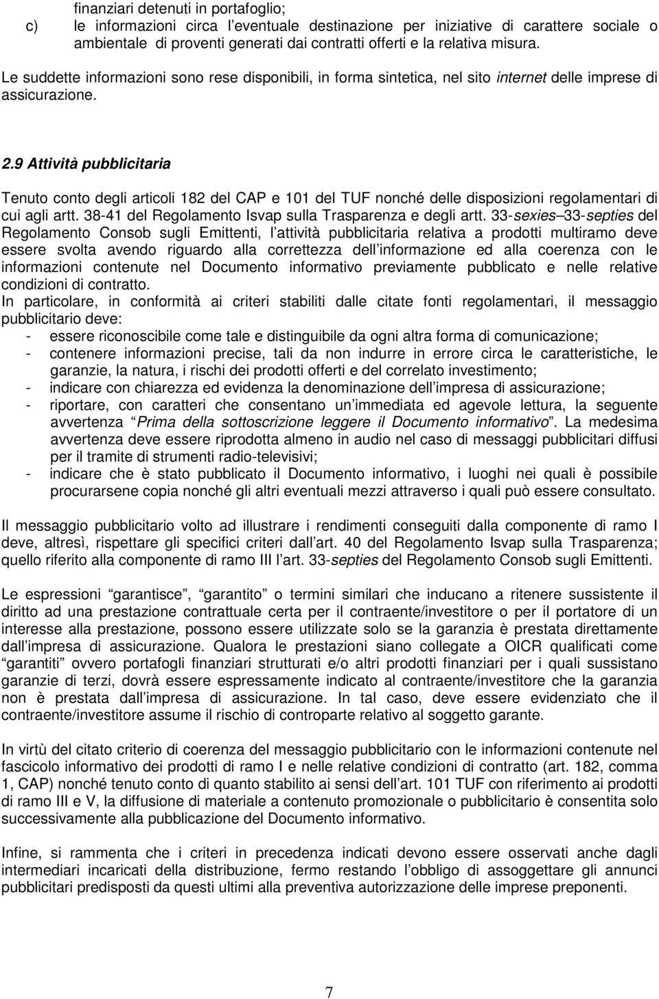 9 Attività pubblicitaria Tenuto conto degli articoli 182 del CAP e 101 del TUF nonché delle disposizioni regolamentari di cui agli artt. 38-41 del Regolamento Isvap sulla Trasparenza e degli artt.