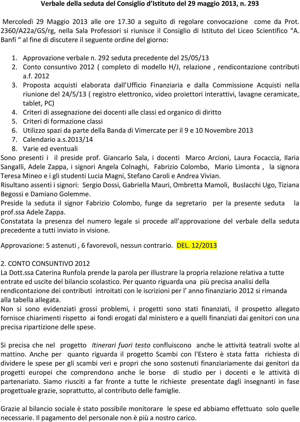 292 seduta precedente del 25/05/13 2. Conto consuntivo 2012 ( completo di modello H/J, relazione, rendicontazione contributi a.f. 2012 3.