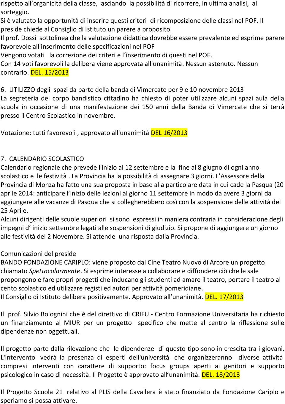 Dossi sottolinea che la valutazione didattica dovrebbe essere prevalente ed esprime parere favorevole all'inserimento delle specificazioni nel POF Vengono votati la correzione dei criteri e l