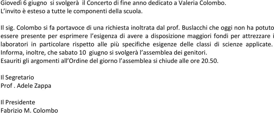 Buslacchi che oggi non ha potuto essere presente per esprimere l esigenza di avere a disposizione maggiori fondi per attrezzare i laboratori in particolare rispetto