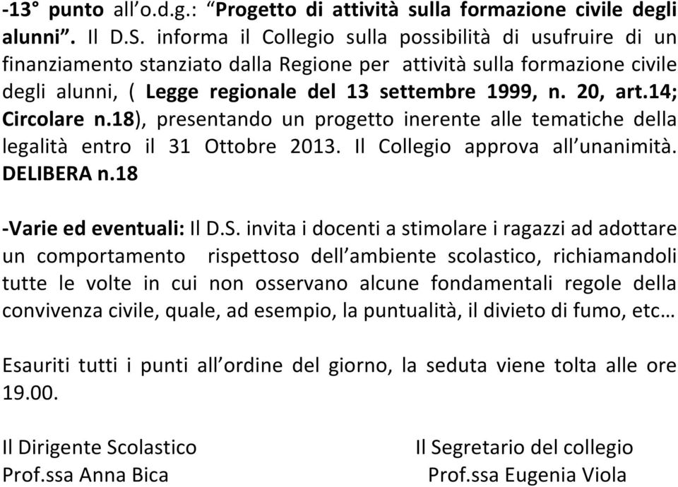 14; Circolare n.18), presentando un progetto inerente alle tematiche della legalità entro il 31 Ottobre 2013. Il Collegio approva all unanimità. DELIBERA n.18 - Varie ed eventuali: Il D.S.