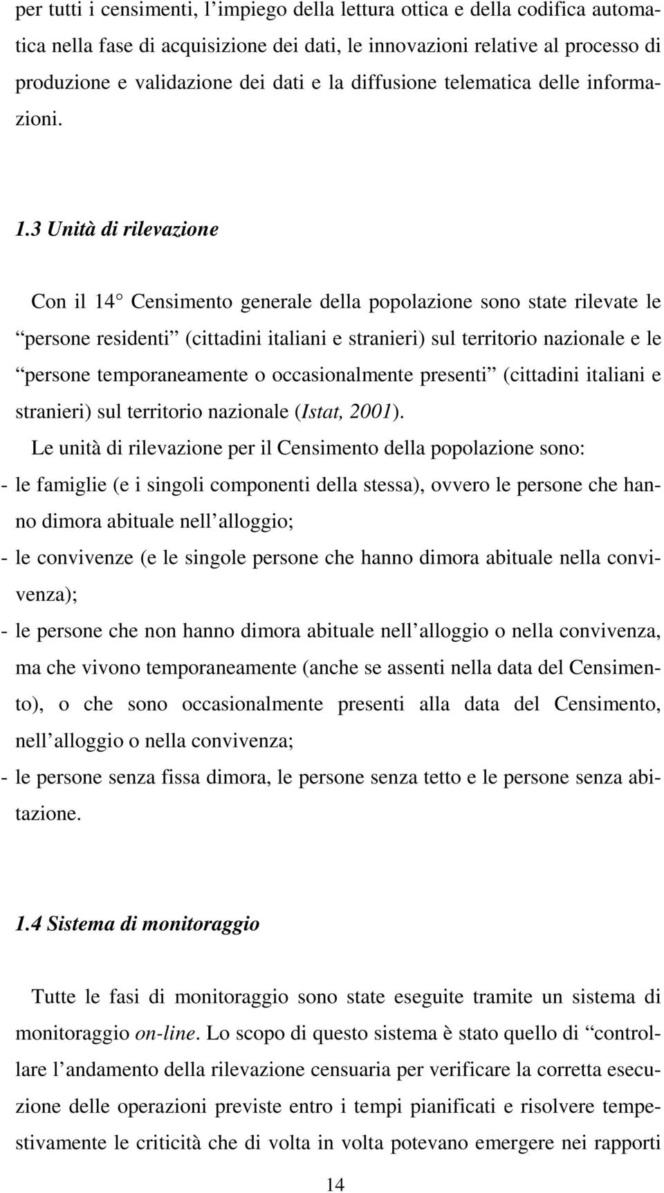 3 Unità di rilevazione Con il 14 Censimento generale della popolazione sono state rilevate le persone residenti (cittadini italiani e stranieri) sul territorio nazionale e le persone temporaneamente